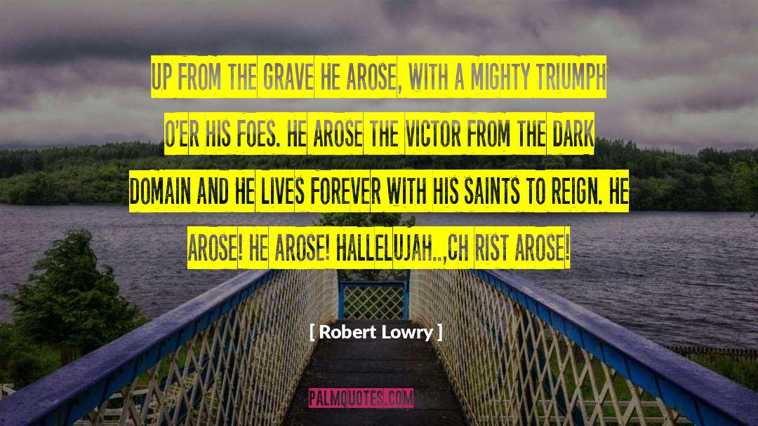 Robert Lowry Quotes: Up from the grave He