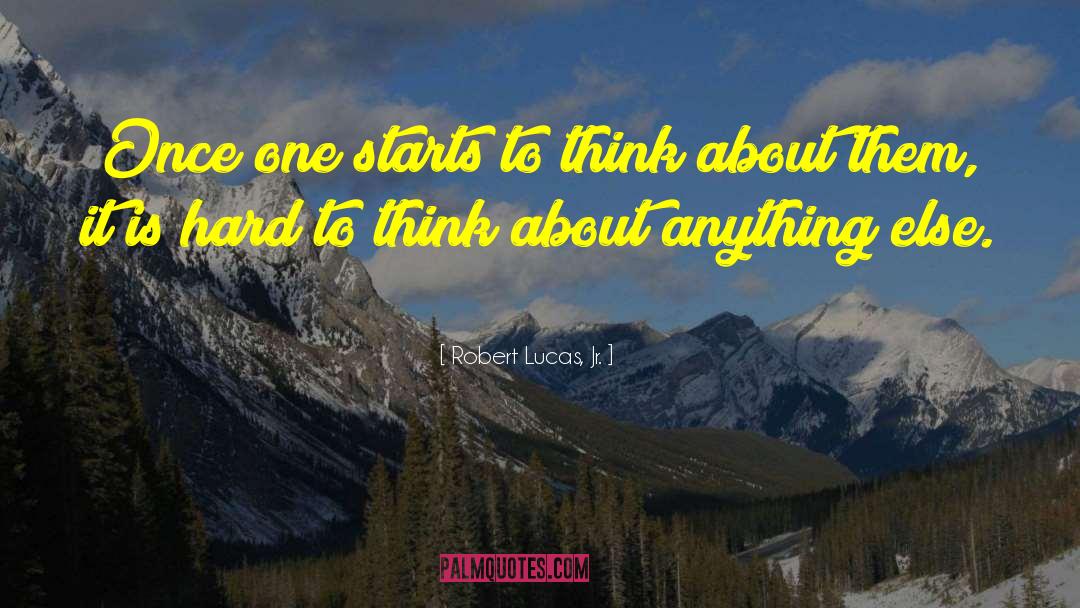 Robert Lucas, Jr. Quotes: Once one starts to think