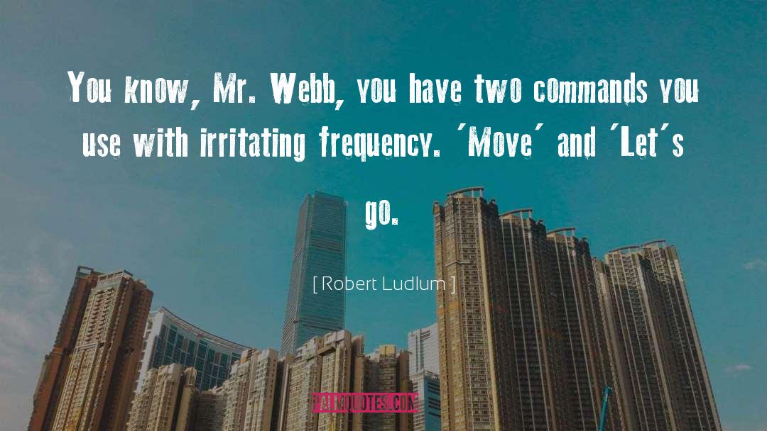 Robert Ludlum Quotes: You know, Mr. Webb, you