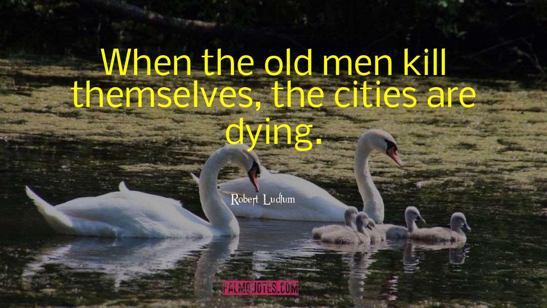 Robert Ludlum Quotes: When the old men kill
