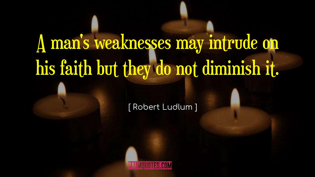 Robert Ludlum Quotes: A man's weaknesses may intrude