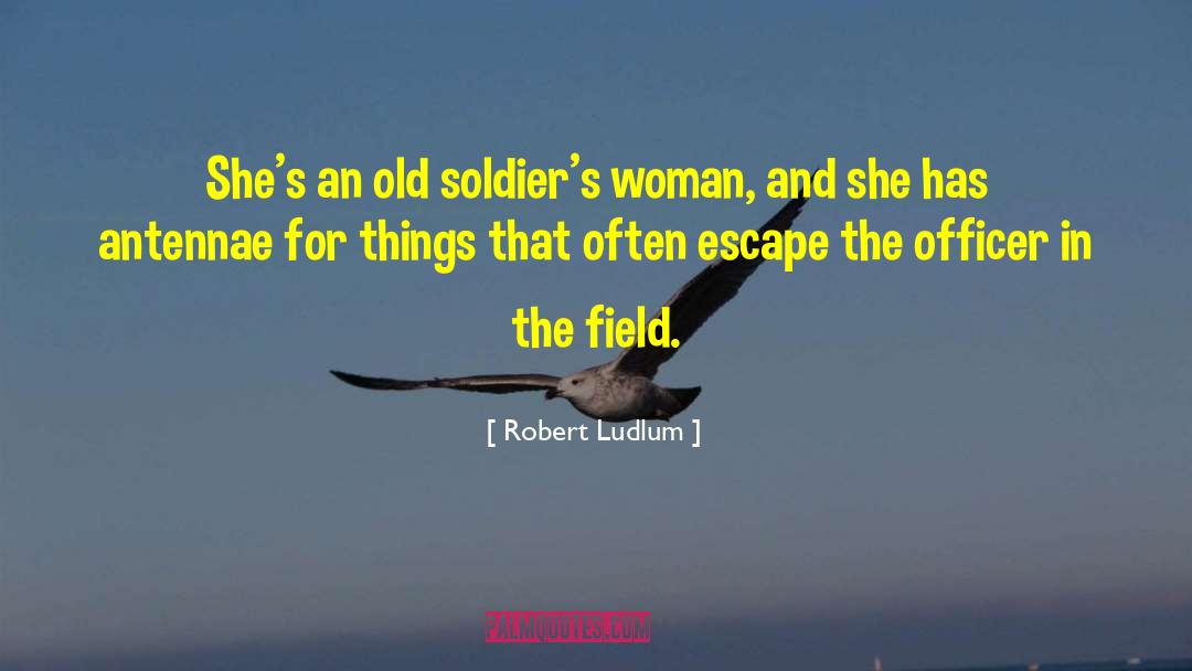Robert Ludlum Quotes: She's an old soldier's woman,