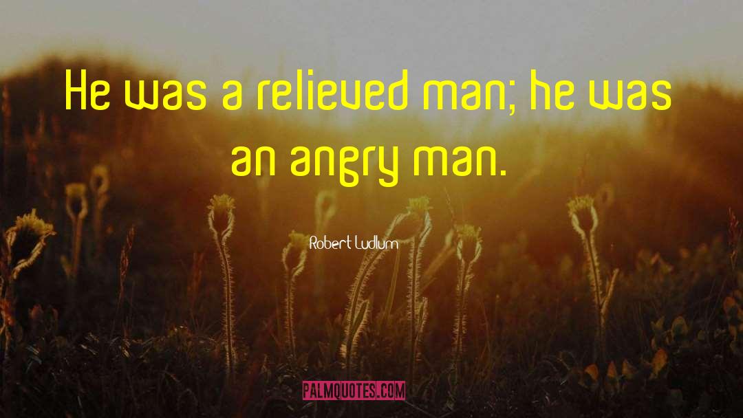 Robert Ludlum Quotes: He was a relieved man;