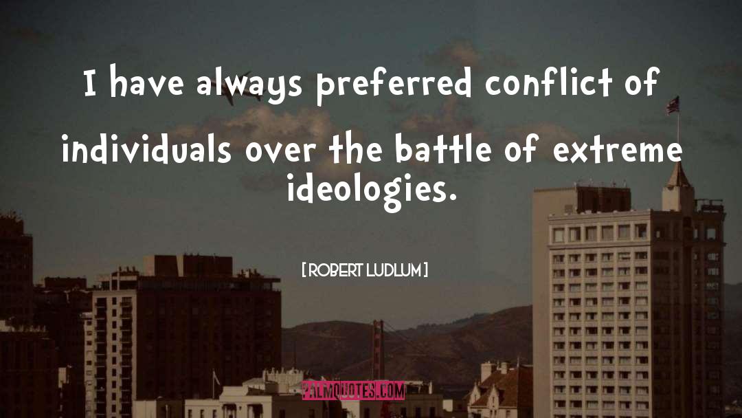 Robert Ludlum Quotes: I have always preferred conflict