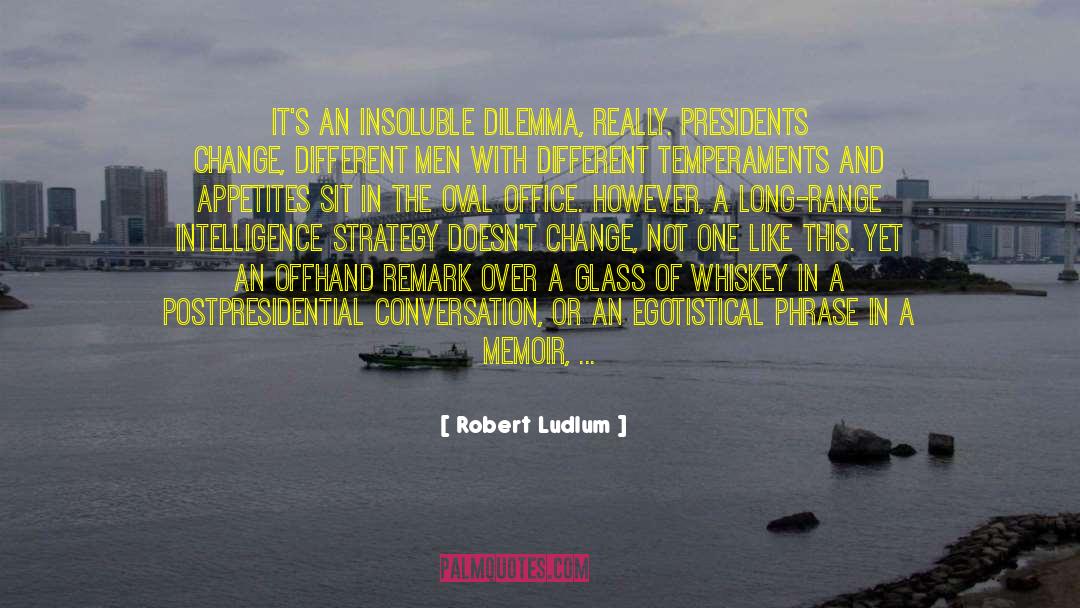 Robert Ludlum Quotes: It's an insoluble dilemma, really.