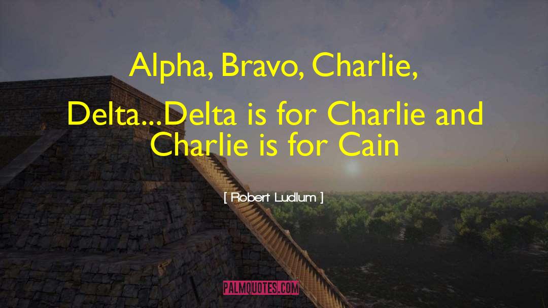 Robert Ludlum Quotes: Alpha, Bravo, Charlie, Delta...Delta is