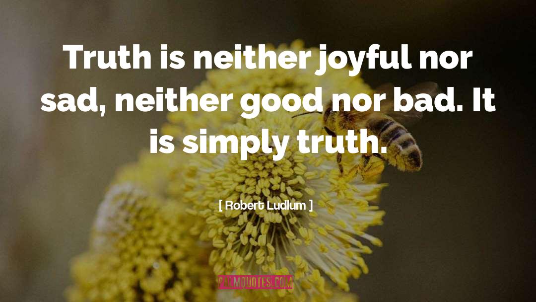 Robert Ludlum Quotes: Truth is neither joyful nor