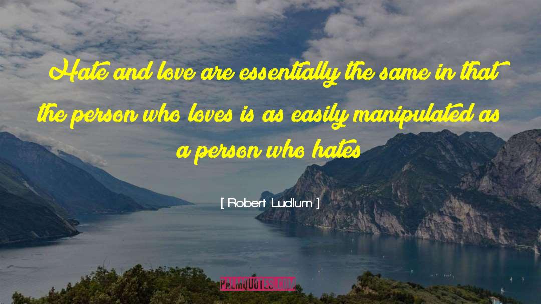 Robert Ludlum Quotes: Hate and love are essentially