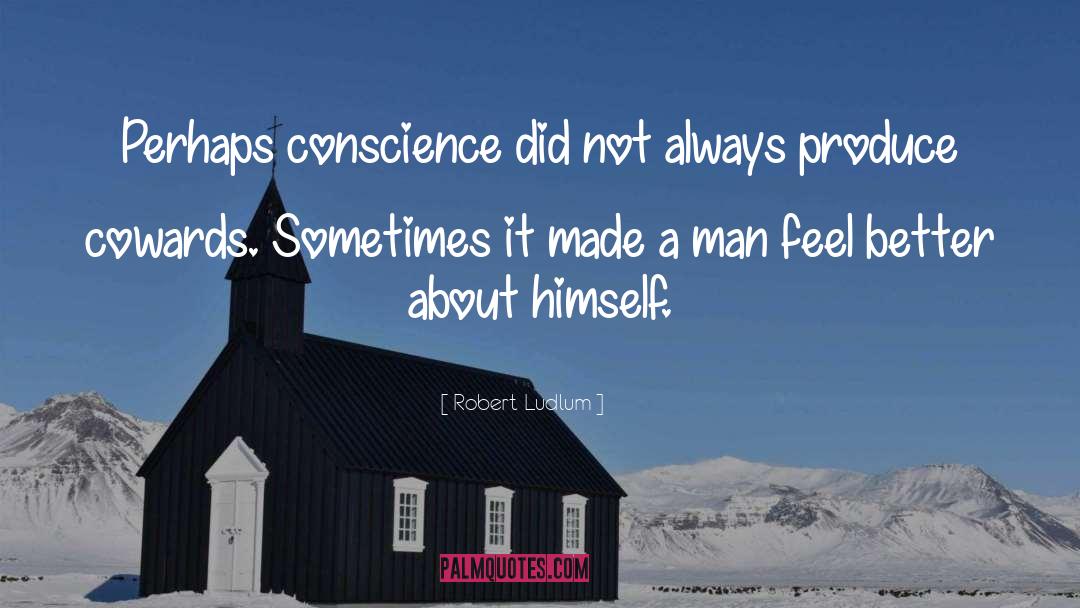 Robert Ludlum Quotes: Perhaps conscience did not always