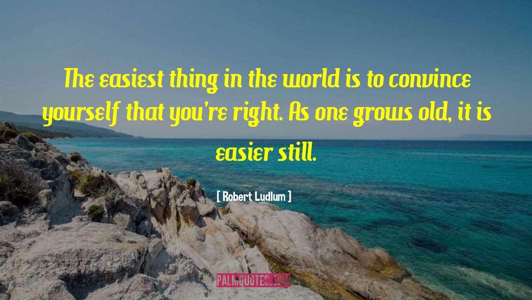 Robert Ludlum Quotes: The easiest thing in the