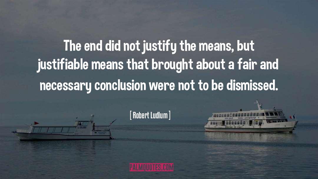 Robert Ludlum Quotes: The end did not justify