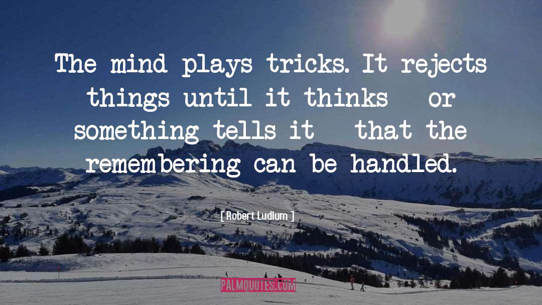 Robert Ludlum Quotes: The mind plays tricks. It