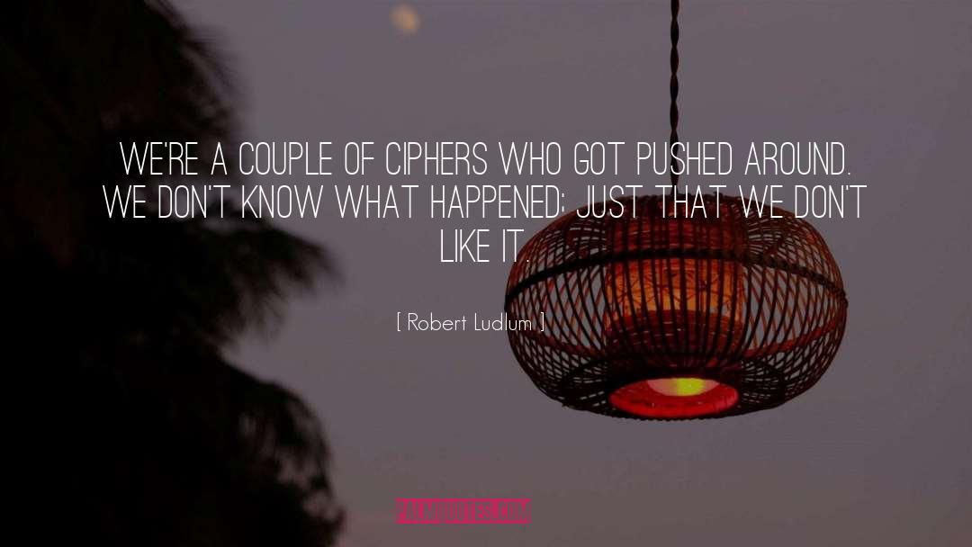 Robert Ludlum Quotes: We're a couple of ciphers