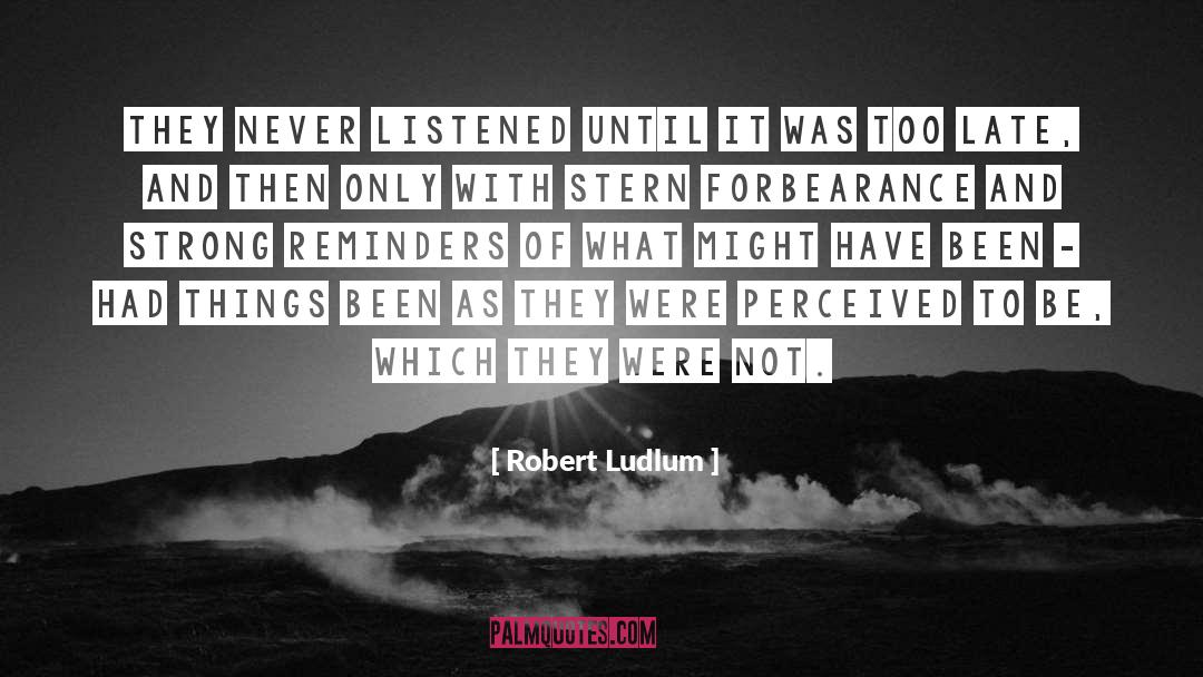 Robert Ludlum Quotes: They never listened until it