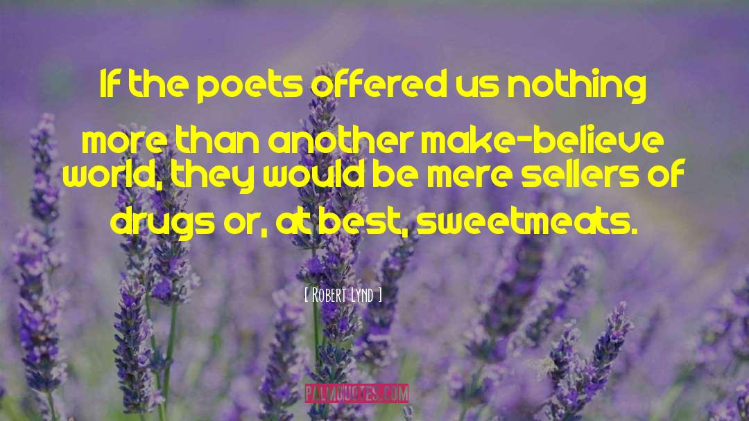 Robert Lynd Quotes: If the poets offered us