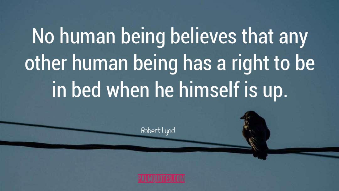 Robert Lynd Quotes: No human being believes that