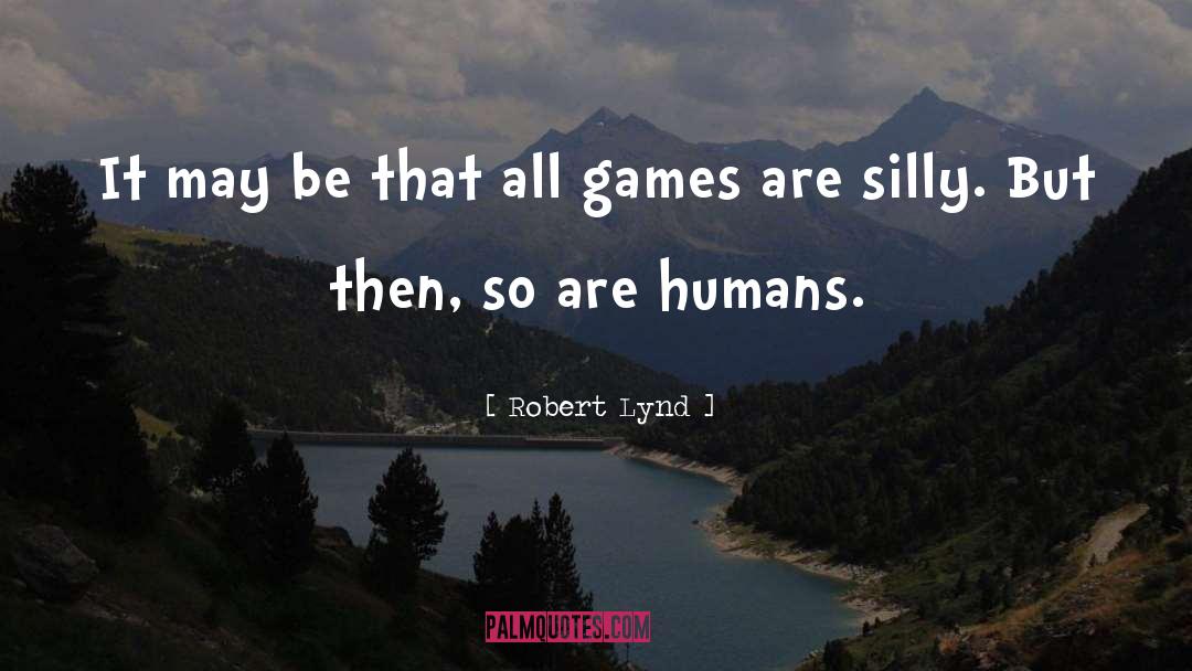 Robert Lynd Quotes: It may be that all