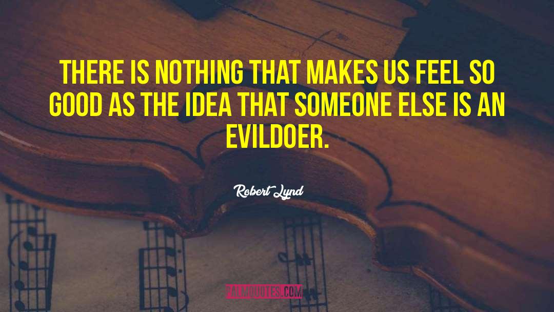 Robert Lynd Quotes: There is nothing that makes