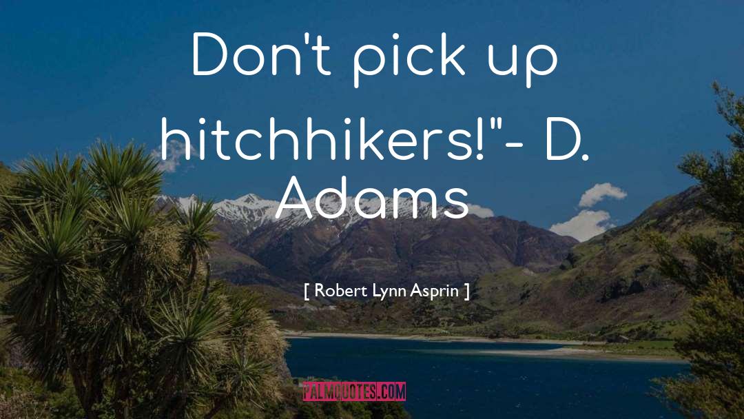 Robert Lynn Asprin Quotes: Don't pick up hitchhikers!