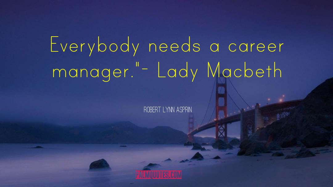 Robert Lynn Asprin Quotes: Everybody needs a career manager.