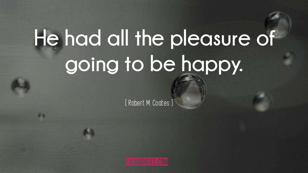 Robert M. Coates Quotes: He had all the pleasure