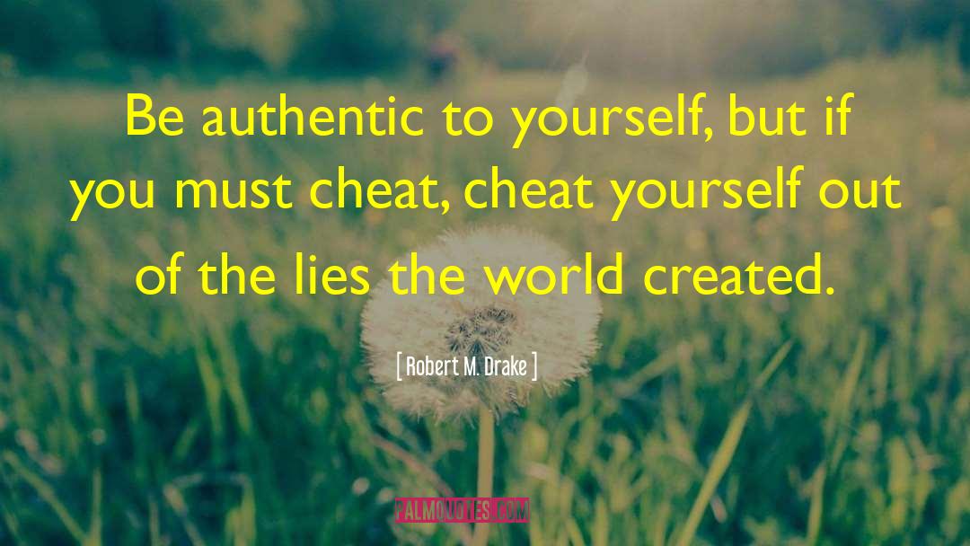 Robert M. Drake Quotes: Be authentic to yourself, but