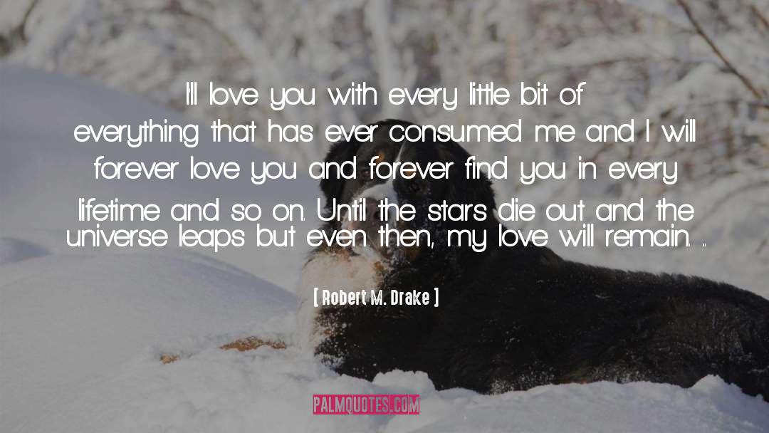 Robert M. Drake Quotes: I'll love you with every