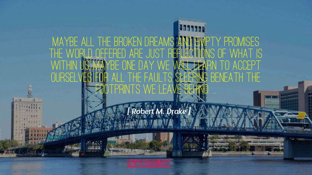 Robert M. Drake Quotes: Maybe all the broken dreams