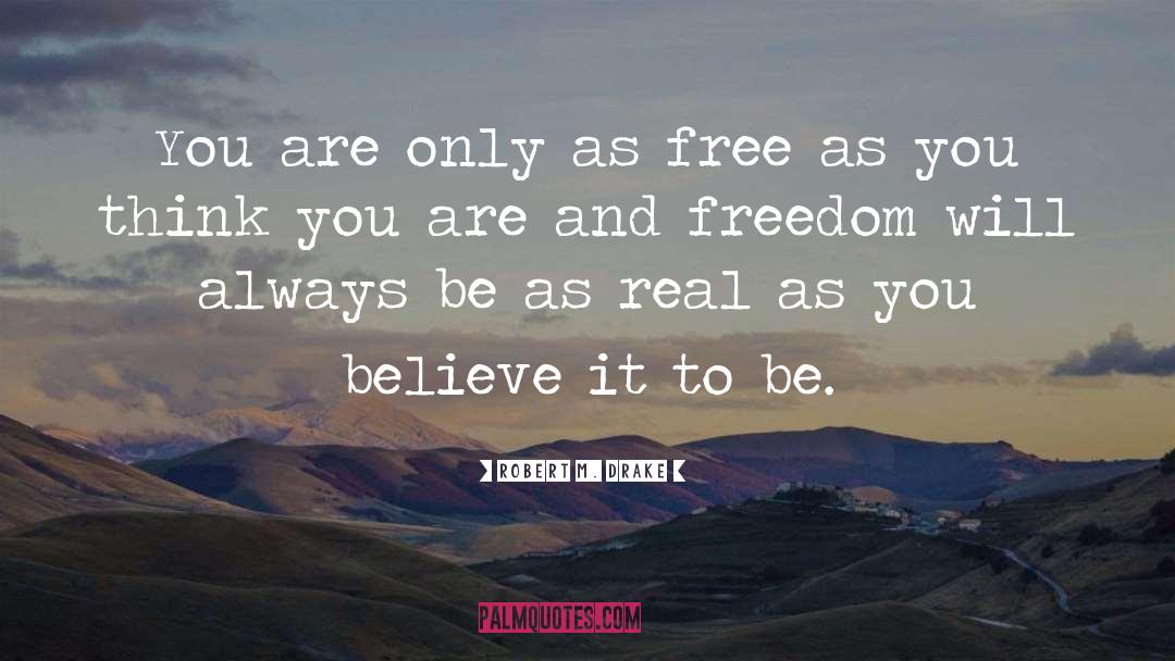 Robert M. Drake Quotes: You are only as free