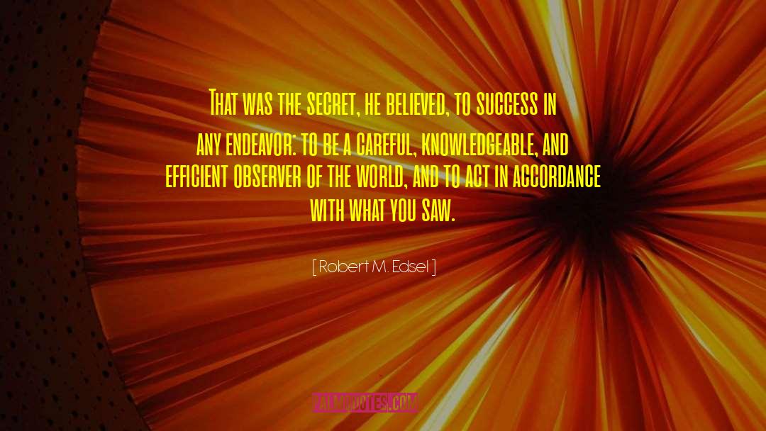 Robert M. Edsel Quotes: That was the secret, he