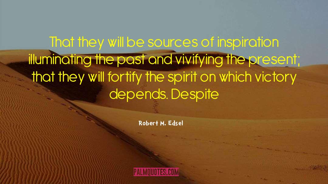 Robert M. Edsel Quotes: That they will be sources