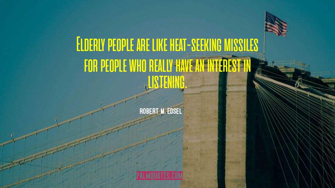Robert M. Edsel Quotes: Elderly people are like heat-seeking