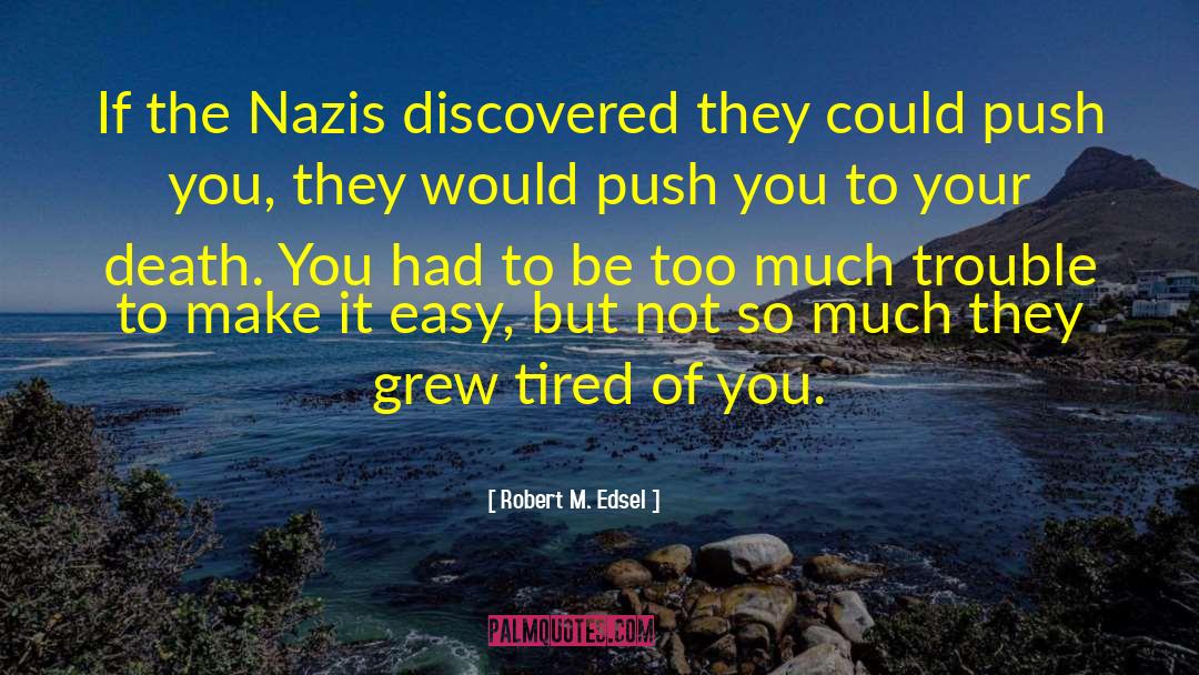 Robert M. Edsel Quotes: If the Nazis discovered they