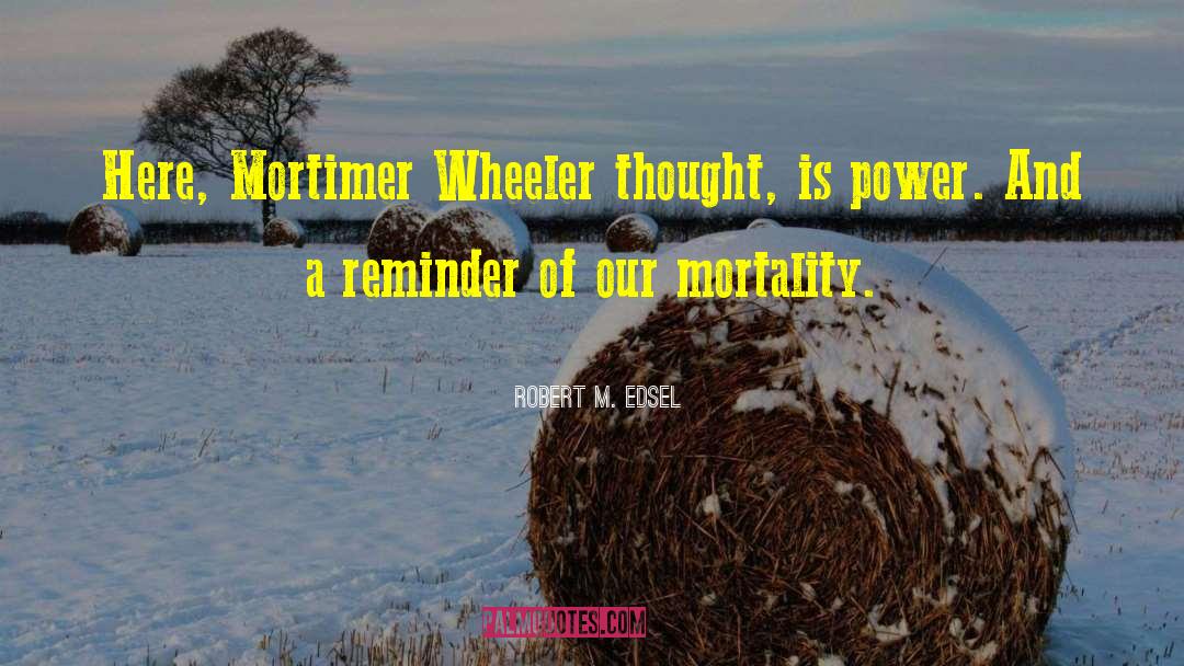 Robert M. Edsel Quotes: Here, Mortimer Wheeler thought, is