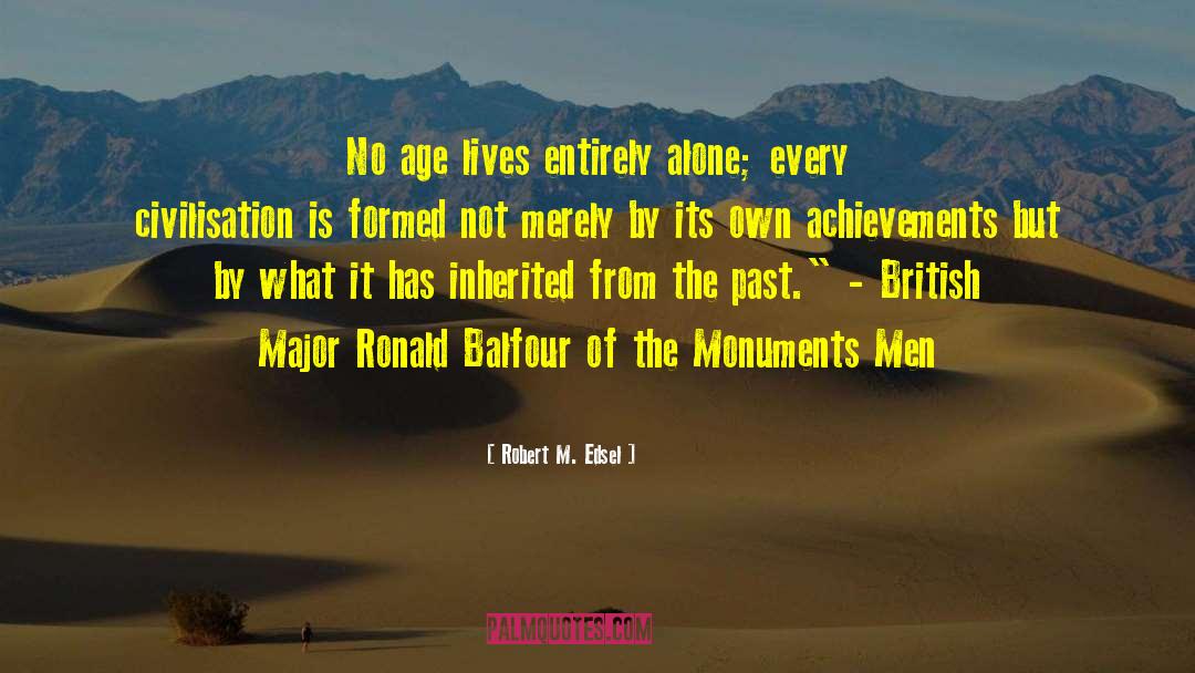 Robert M. Edsel Quotes: No age lives entirely alone;