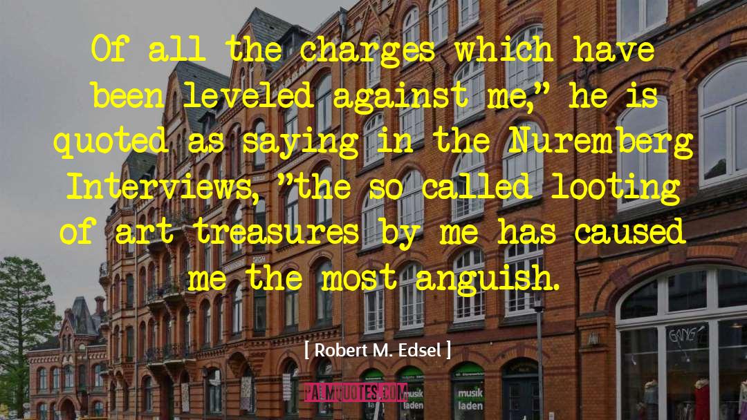 Robert M. Edsel Quotes: Of all the charges which