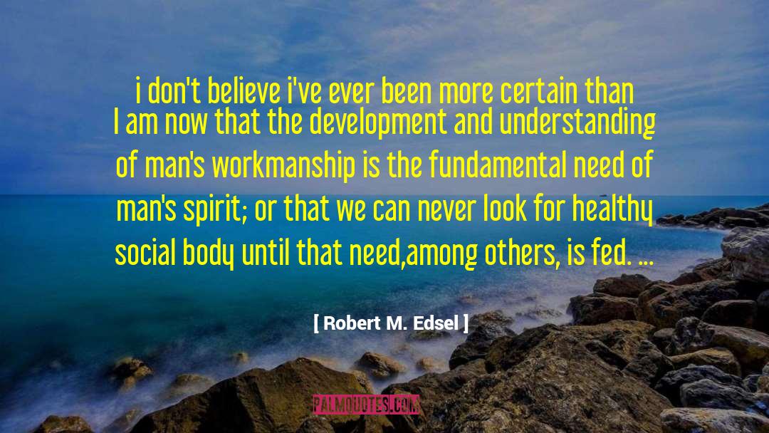 Robert M. Edsel Quotes: i don't believe i've ever