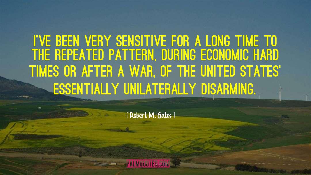Robert M. Gates Quotes: I've been very sensitive for