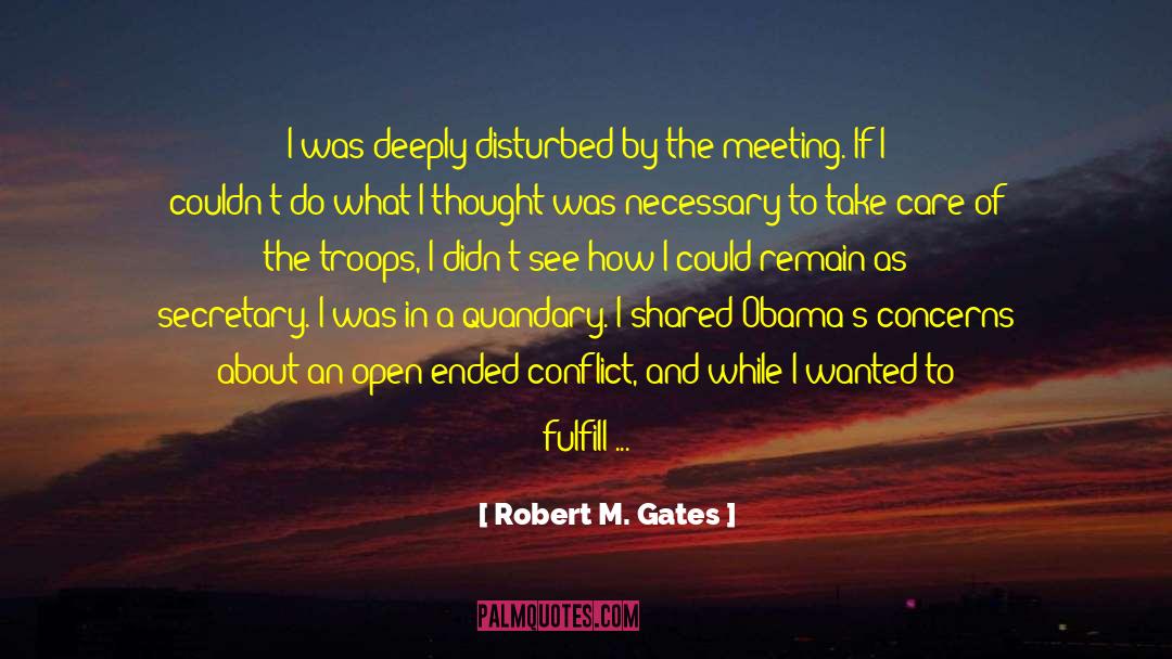 Robert M. Gates Quotes: I was deeply disturbed by
