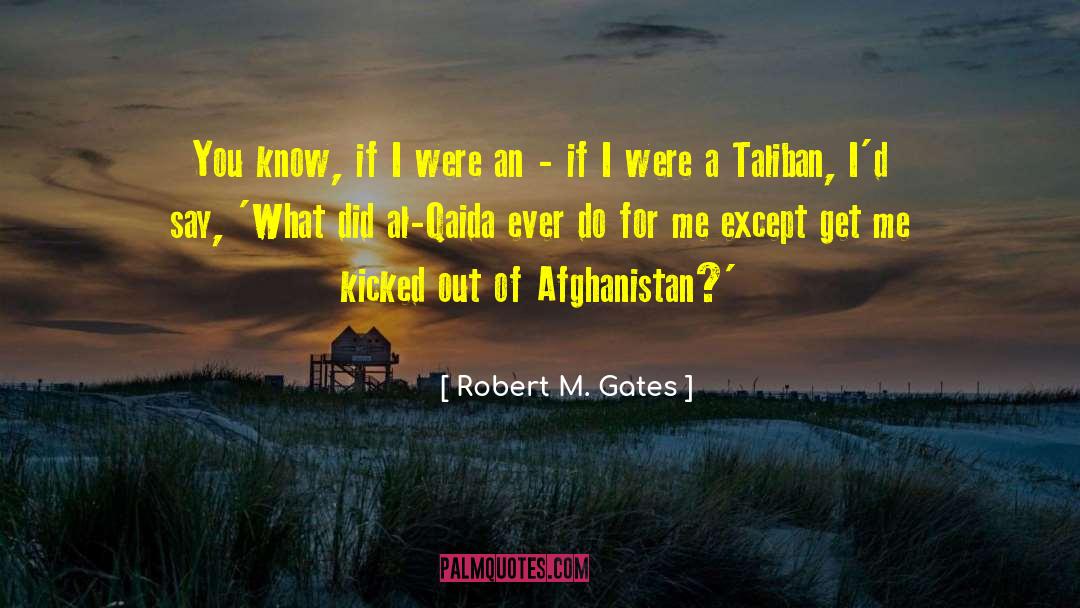 Robert M. Gates Quotes: You know, if I were