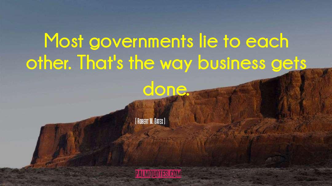 Robert M. Gates Quotes: Most governments lie to each