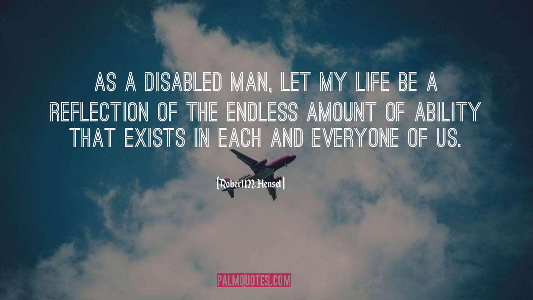 Robert M. Hensel Quotes: As a disabled man, let