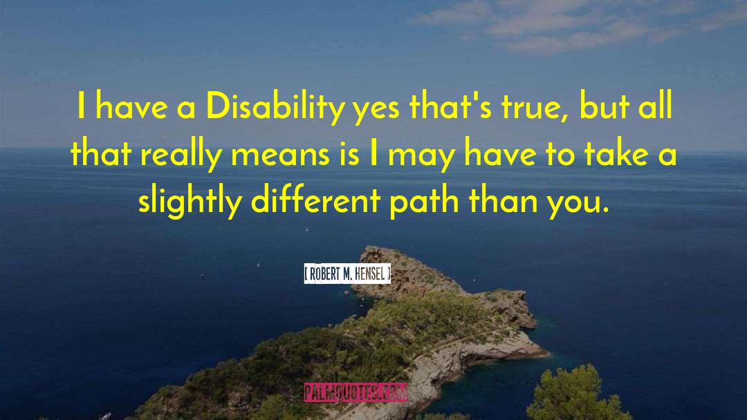 Robert M. Hensel Quotes: I have a Disability yes