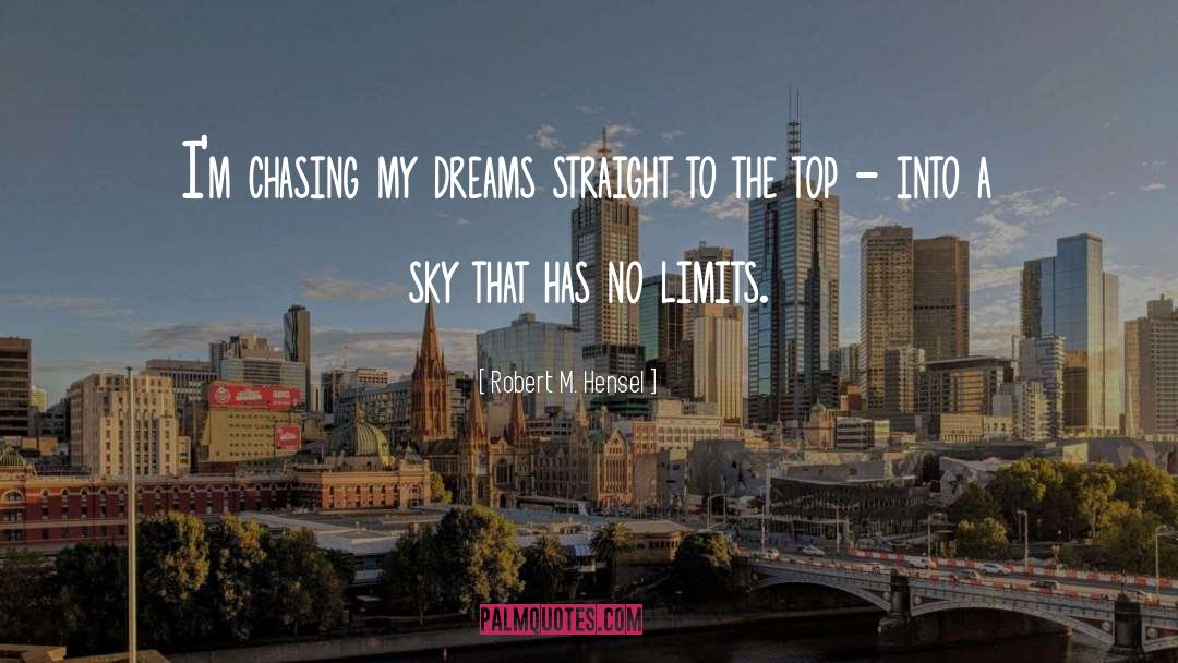 Robert M. Hensel Quotes: I'm chasing my dreams straight