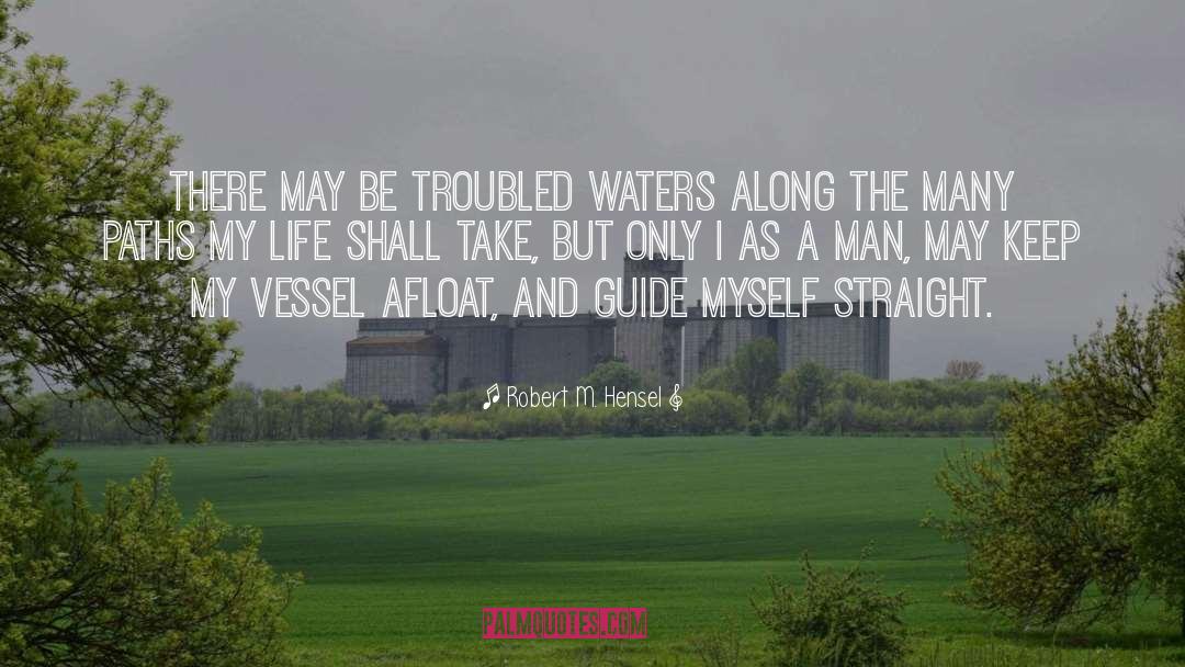 Robert M. Hensel Quotes: There may be troubled waters