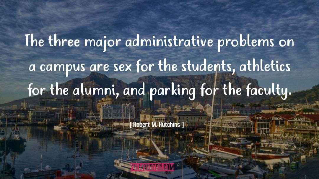 Robert M. Hutchins Quotes: The three major administrative problems
