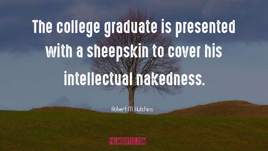 Robert M. Hutchins Quotes: The college graduate is presented