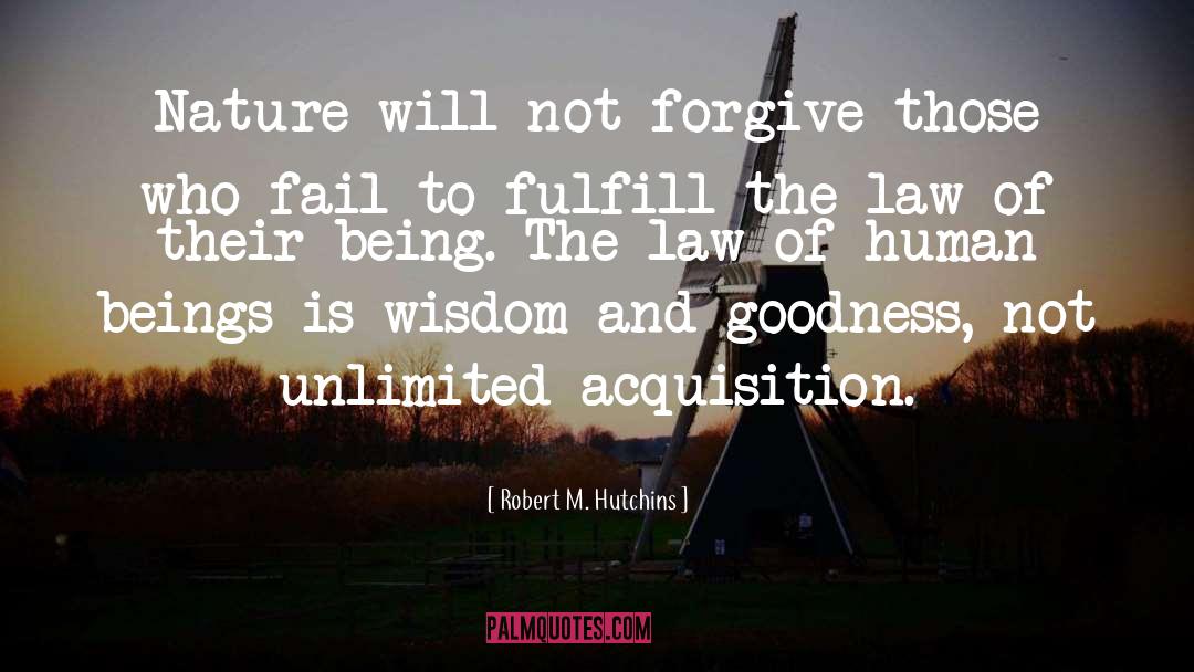 Robert M. Hutchins Quotes: Nature will not forgive those