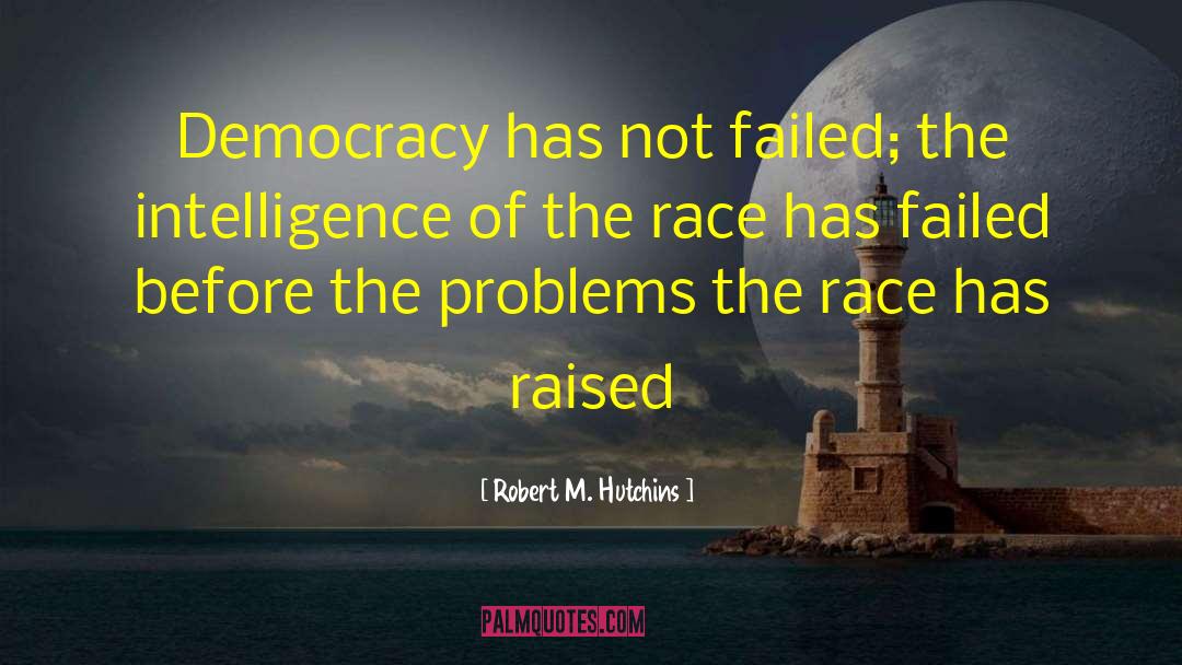 Robert M. Hutchins Quotes: Democracy has not failed; the