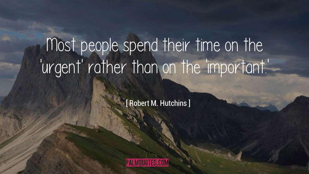 Robert M. Hutchins Quotes: Most people spend their time